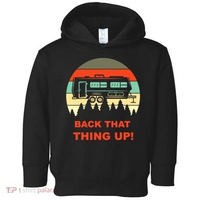 Back That Thing Up Funny Camper Rv Meme Camping Van Boondock Funny Gift Toddler Hoodie