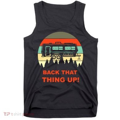Back That Thing Up Funny Camper Rv Meme Camping Van Boondock Funny Gift Tank Top