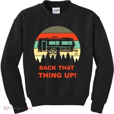 Back That Thing Up Funny Camper Rv Meme Camping Van Boondock Funny Gift Kids Sweatshirt