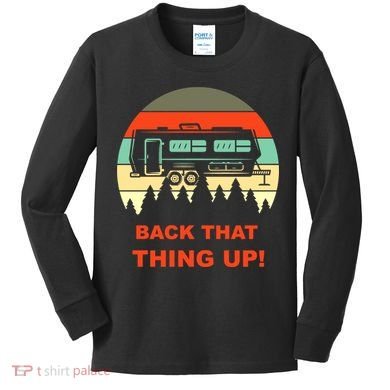 Back That Thing Up Funny Camper Rv Meme Camping Van Boondock Funny Gift Kids Long Sleeve Shirt