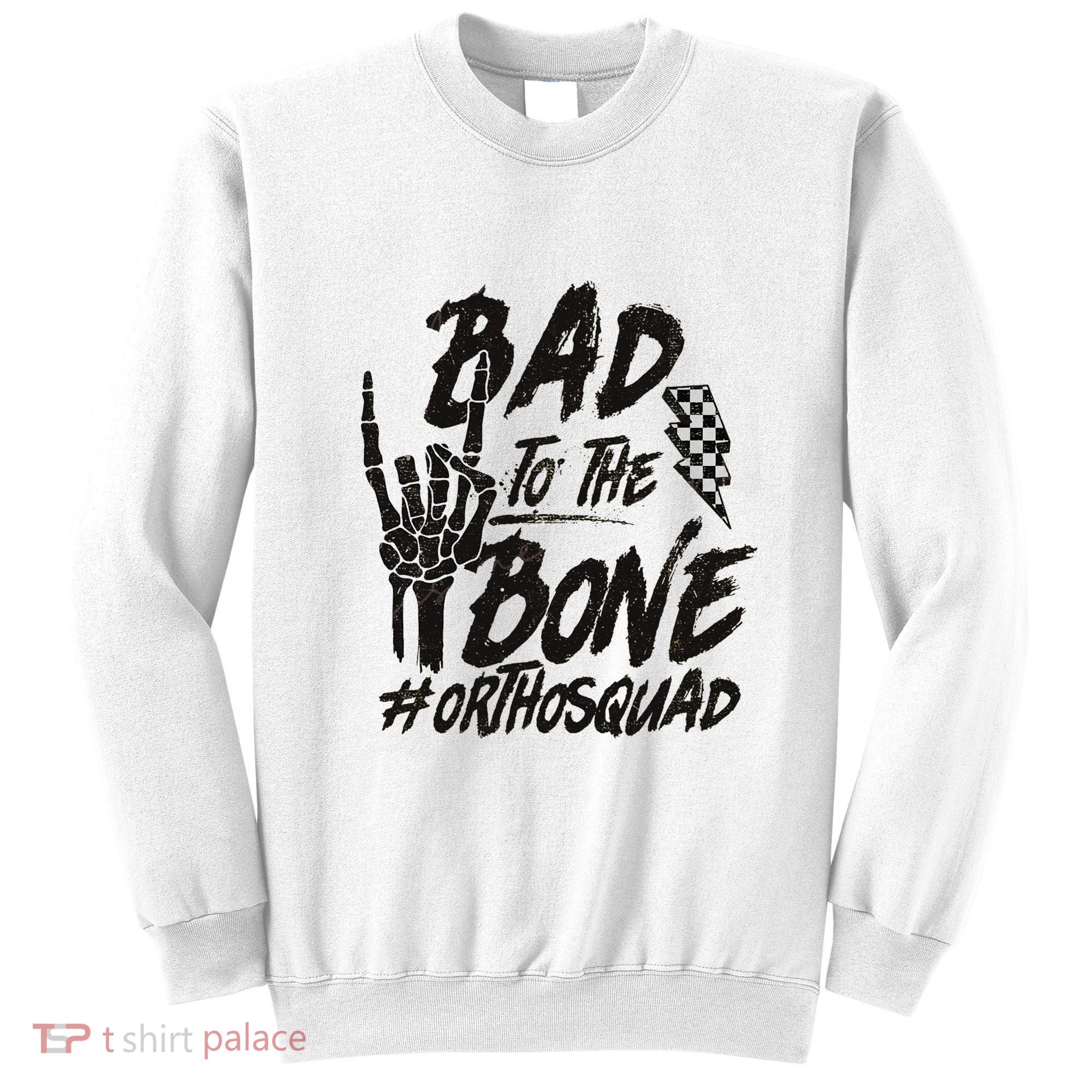 Bad To The Bone Ortho Squad Orthopedic Nurse Trauma Nurse Sweatshirt