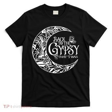 Back To The Gypsy That I Was T-Shirt
