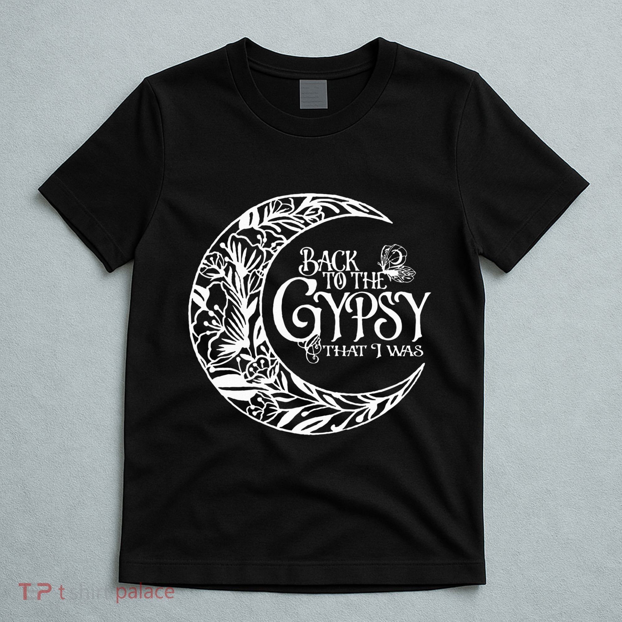 Back To The Gypsy That I Was T-Shirt