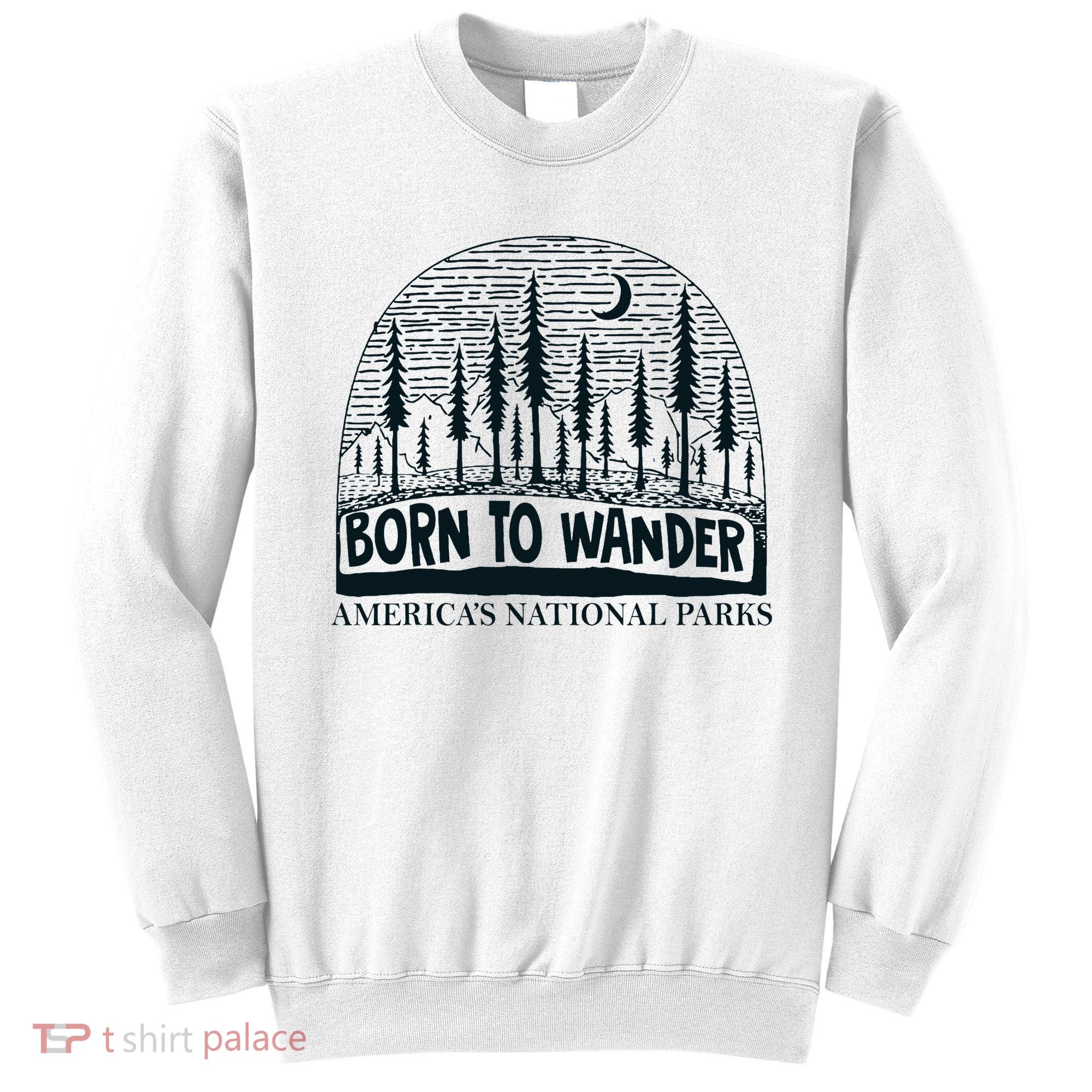 Born To Wander AmericaS National Parks Nature Sweatshirt