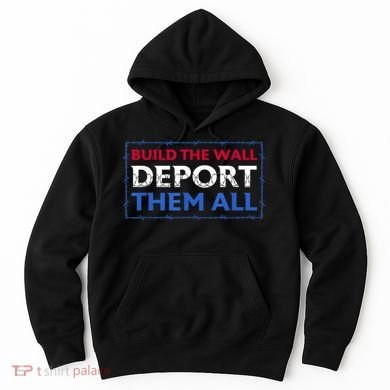 Build The Wall Deport Them All Hoodie