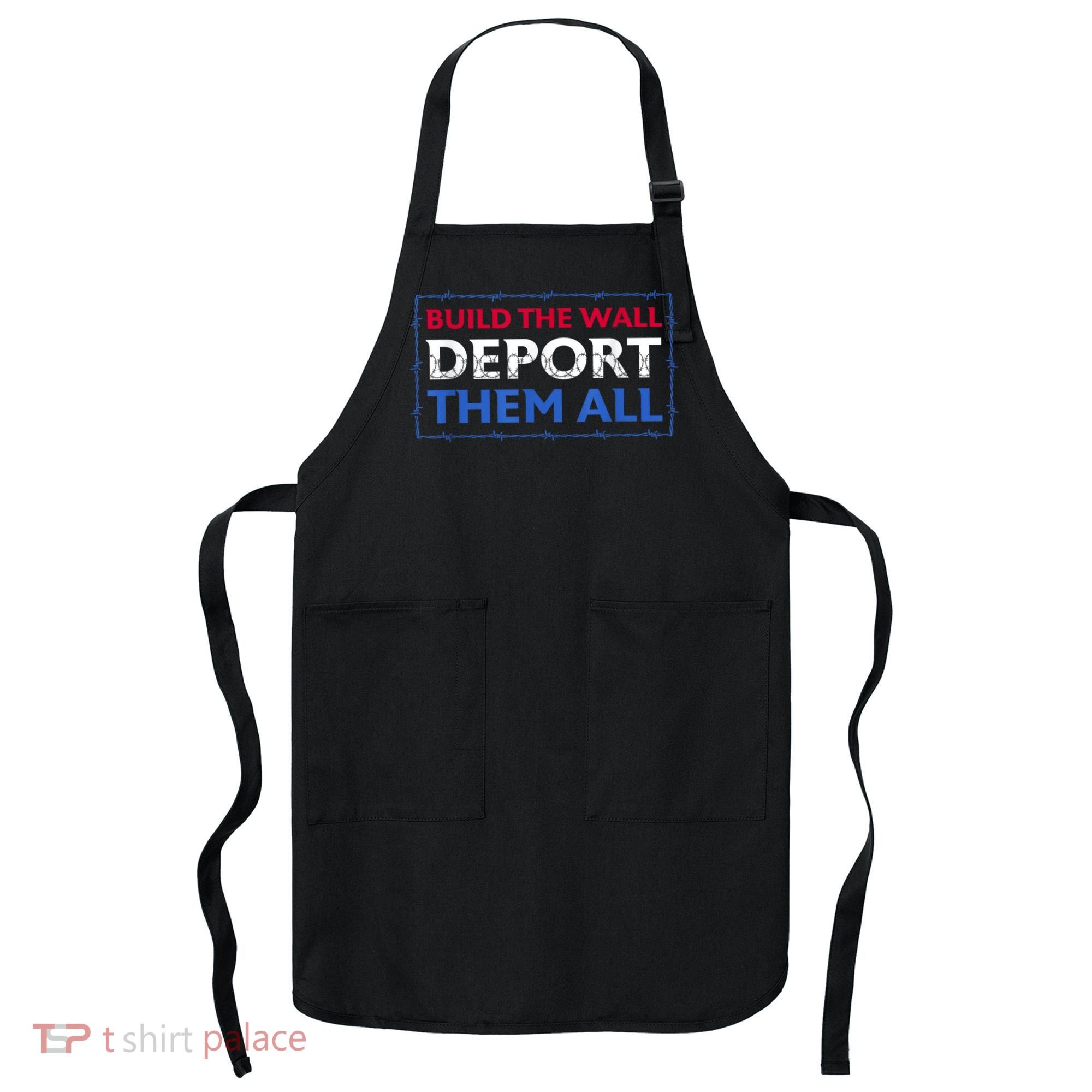 Build The Wall Deport Them All Apron