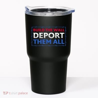 Build The Wall Deport Them All Tumbler
