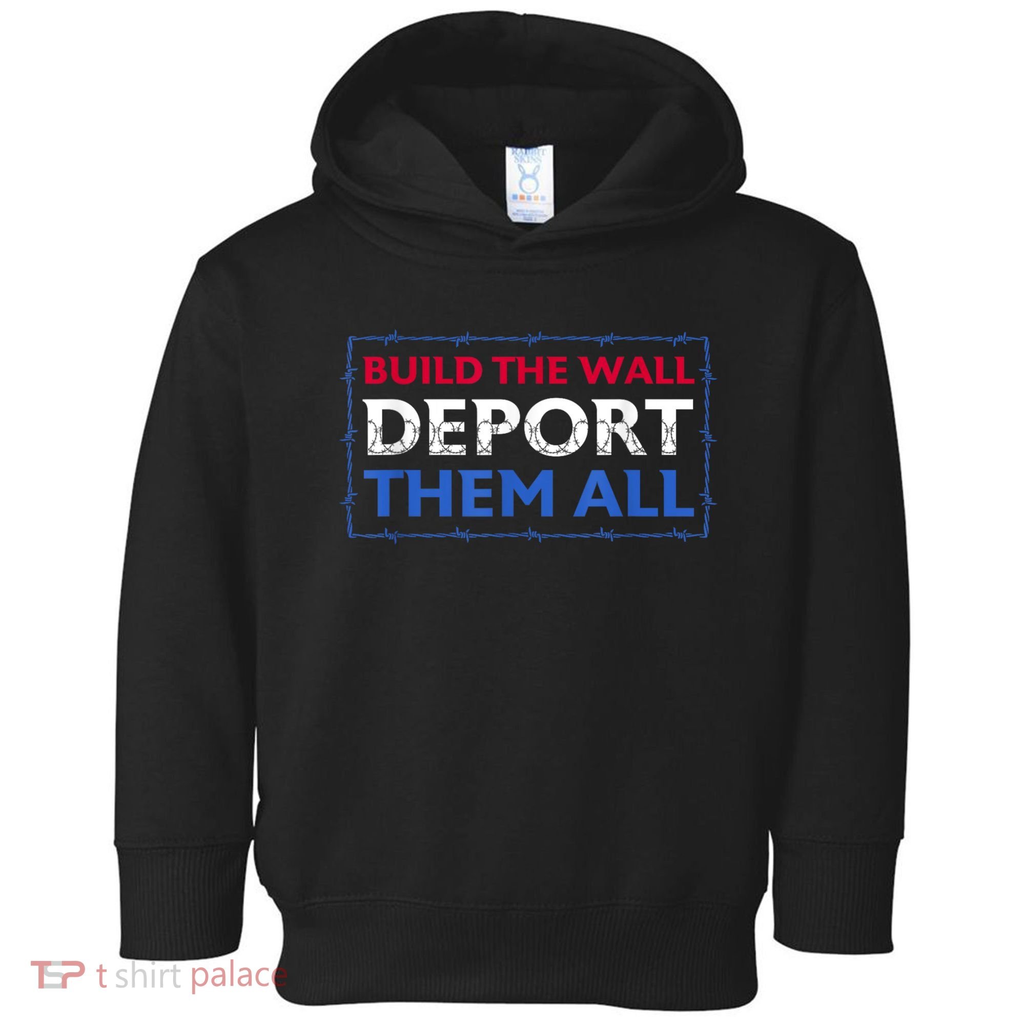 Build The Wall Deport Them All Toddler Hoodie