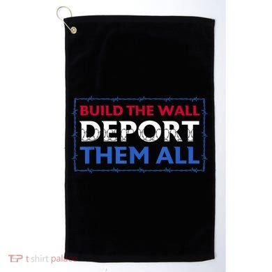 Build The Wall Deport Them All Golf Towel