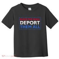 Build The Wall Deport Them All Toddler T-Shirt thumb 0
