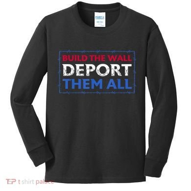 Build The Wall Deport Them All Kids Long Sleeve Shirt