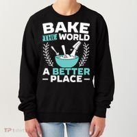 Bake The World A Better Place Bakers Baking Gift Women's Sweatshirt thumb 0