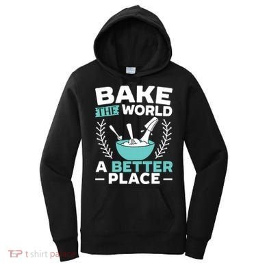 Bake The World A Better Place Bakers Baking Gift Women's Hoodie