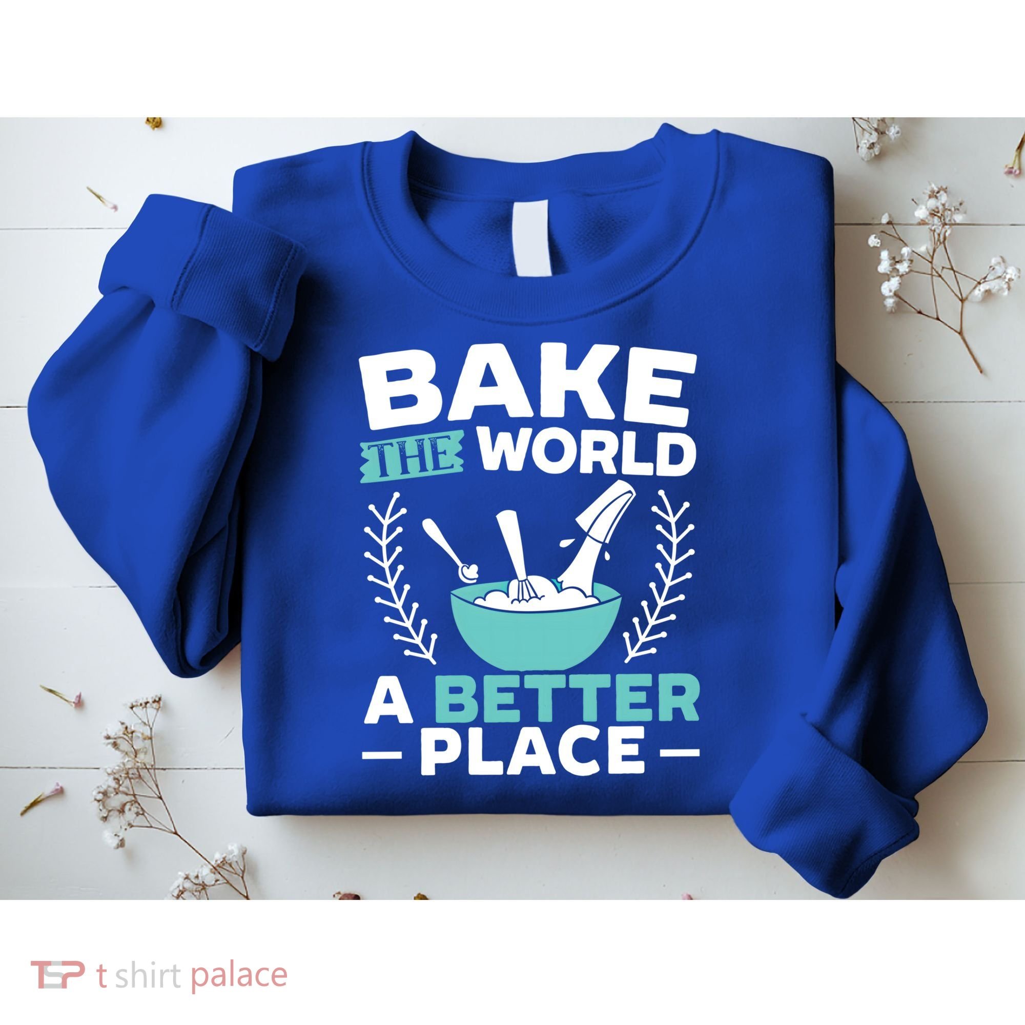Bake The World A Better Place Bakers Baking Gift Sweatshirt