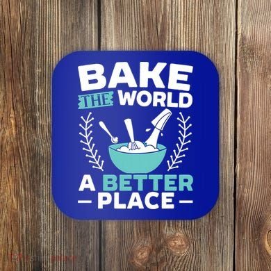 Bake The World A Better Place Bakers Baking Gift Coaster