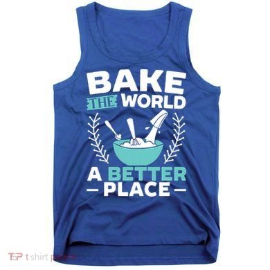 Bake The World A Better Place Bakers Baking Gift Tank Top