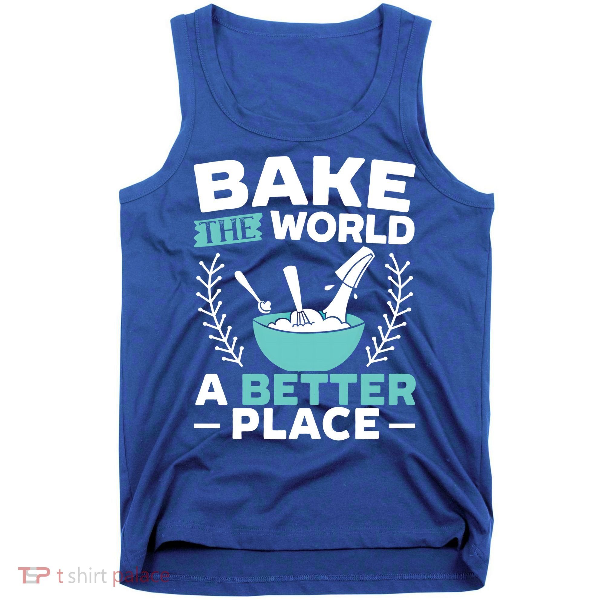 Bake The World A Better Place Bakers Baking Gift Tank Top