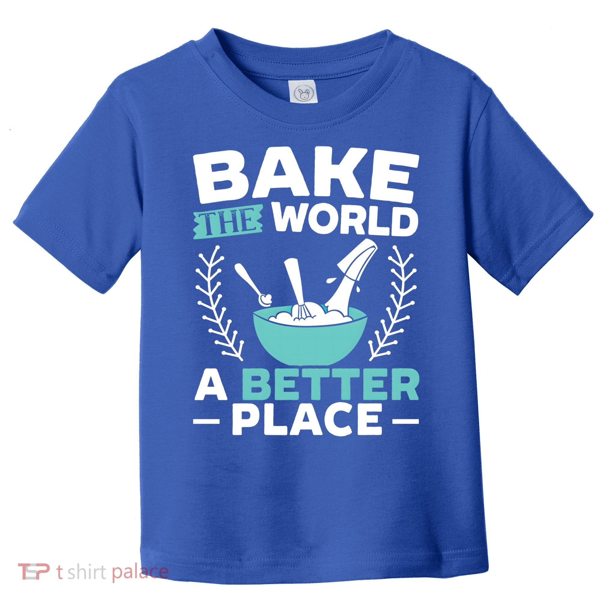 Bake The World A Better Place Bakers Baking Gift Toddler T-Shirt