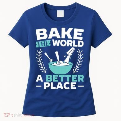 Bake The World A Better Place Bakers Baking Gift Women's T-Shirt