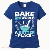 Bake The World A Better Place Bakers Baking Gift Women's T-Shirt thumb 0