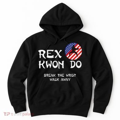 Break The Wrist Walk Away Rex Kwon Do Hoodie