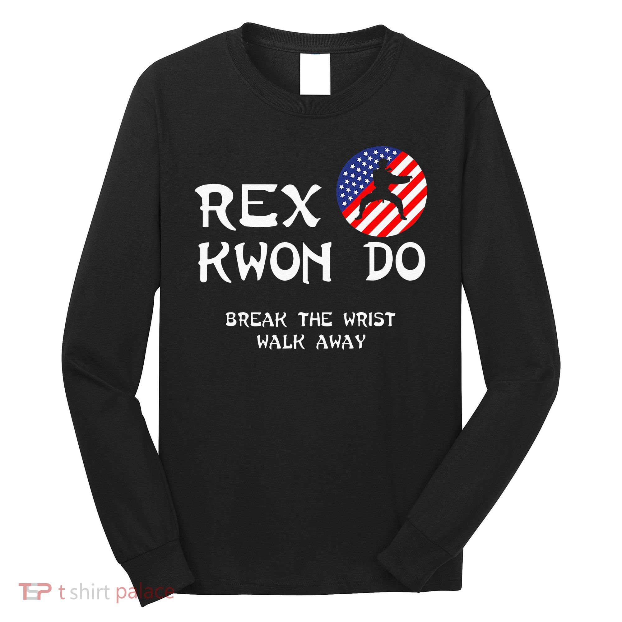 Break The Wrist Walk Away Rex Kwon Do Long Sleeve Shirt