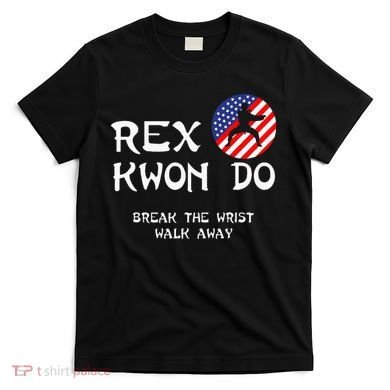 Break The Wrist Walk Away Rex Kwon Do T-Shirt