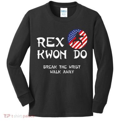 Break The Wrist Walk Away Rex Kwon Do Kids Long Sleeve Shirt