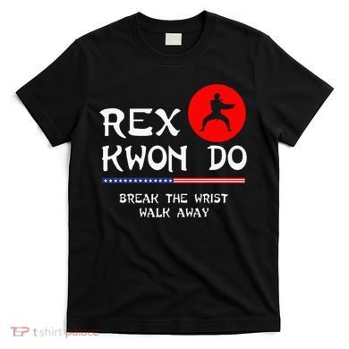 Break The Wrist Walk Away Rex Kwon Do T-Shirt
