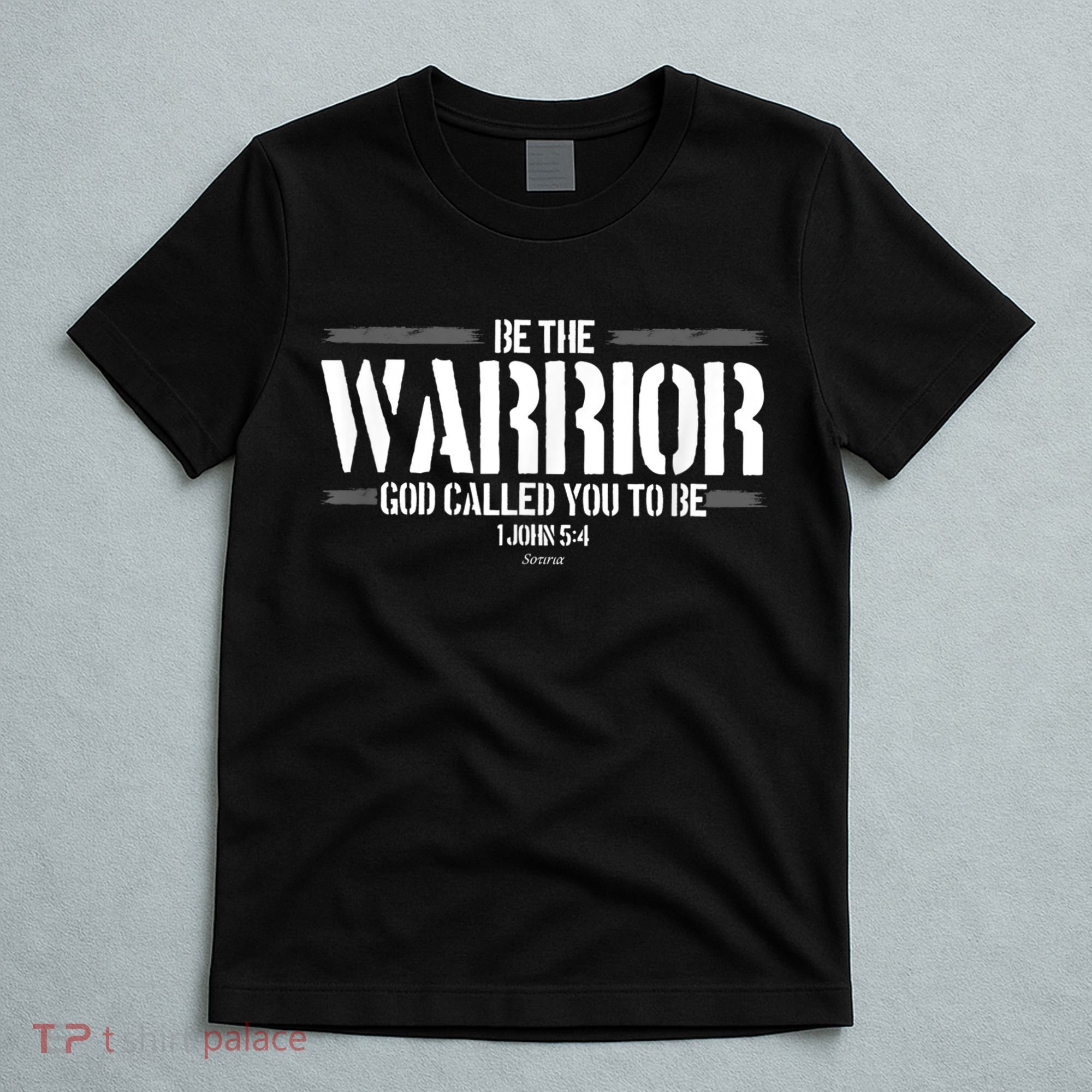Be The Warrior God Called You To Be Gift For Mens Christian Gift T-Shirt