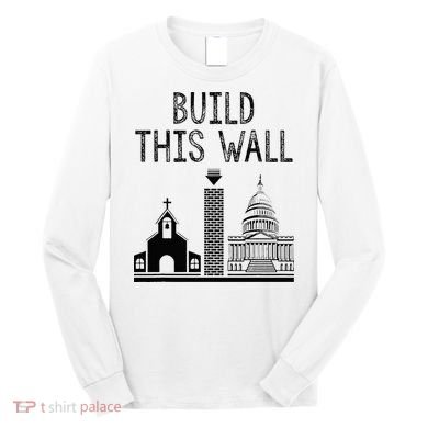 Build This Wall Ironic Separate Church And State Long Sleeve Shirt