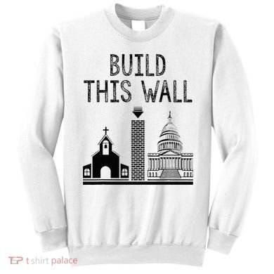 Build This Wall Ironic Separate Church And State Sweatshirt