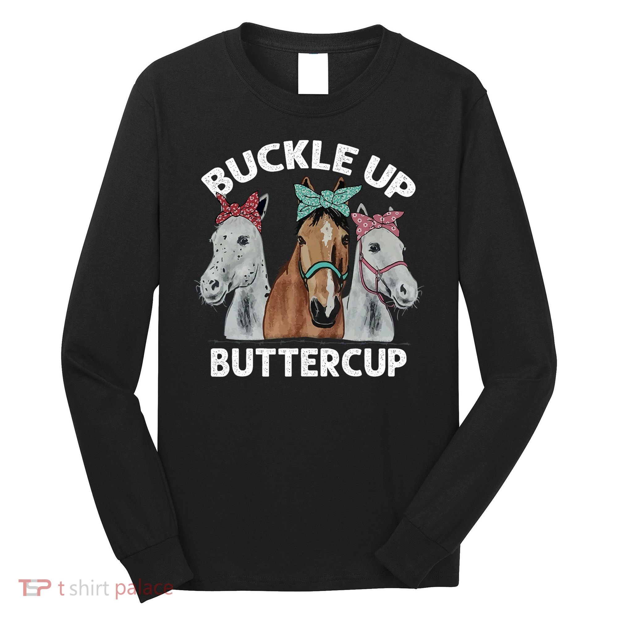 Buckle Up Buttercup Horses Long Sleeve Shirt