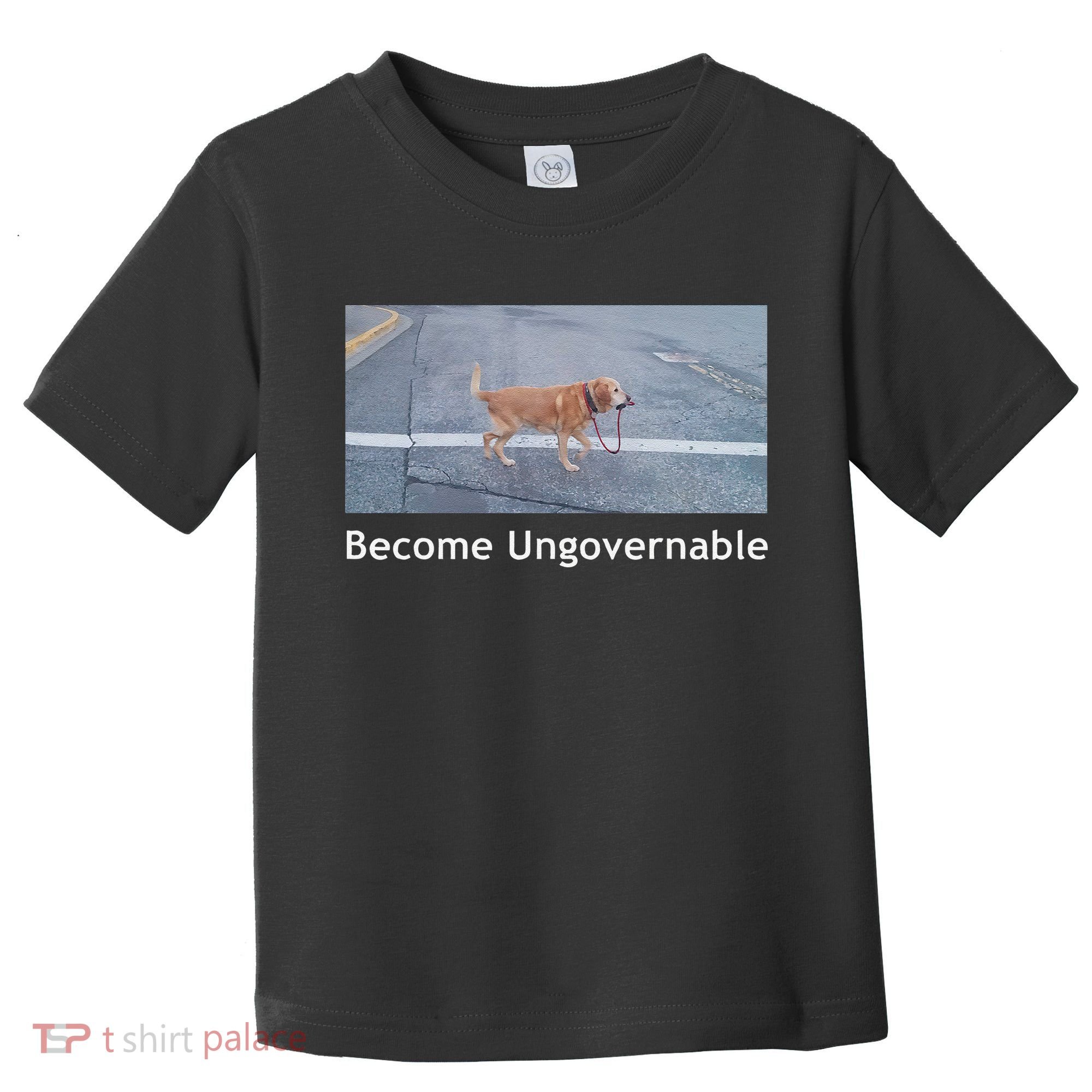 Become Ungovernable Funny Dog Meme Toddler T-Shirt