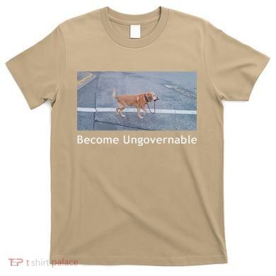 Become Ungovernable Funny Dog Meme T-Shirt