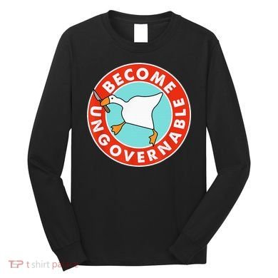 Become Ungovernable Funny Goose Long Sleeve Shirt