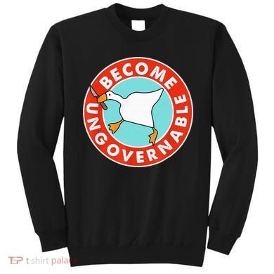 Become Ungovernable Funny Goose Sweatshirt