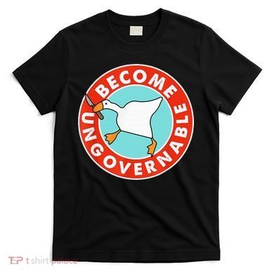 Become Ungovernable Funny Goose T-Shirt