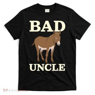 Bad Uncle Funny Uncle Donkey Uncles Gift T-Shirt