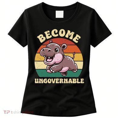 Become Ungovernable Funny Saying Baby Hippopotamus Moo Deng Women's T-Shirt
