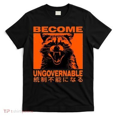 Become Ungovernable Funny Raccoon Japanese Apparel  T-Shirt