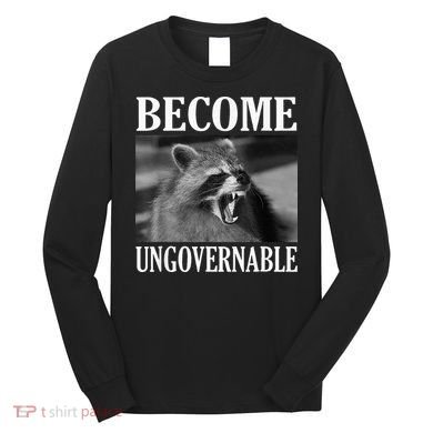Become Ungovernable Funny Raccoon Face Meme Long Sleeve Shirt