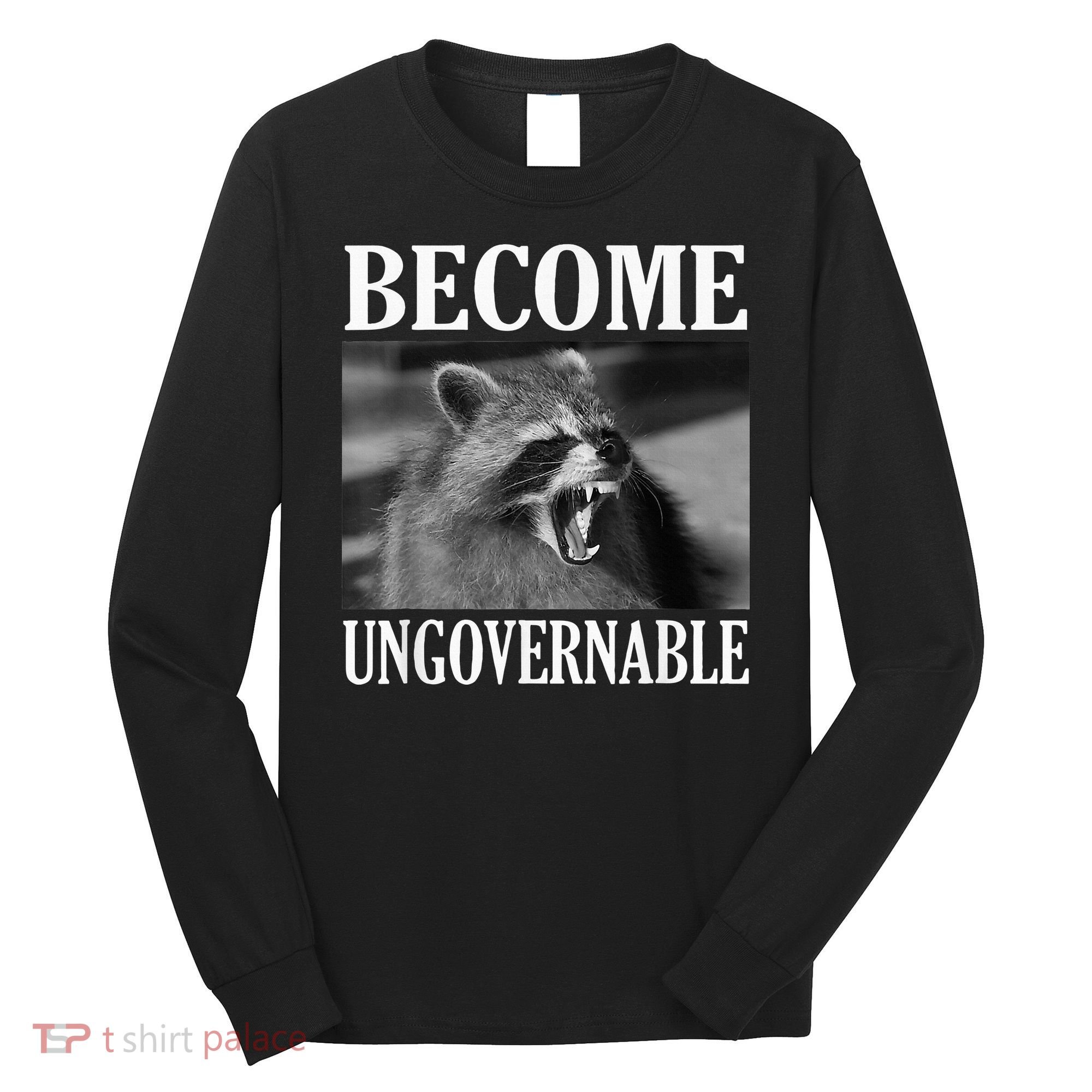 Become Ungovernable Funny Raccoon Face Meme Long Sleeve Shirt