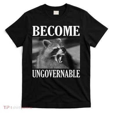 Become Ungovernable Funny Raccoon Face Meme T-Shirt