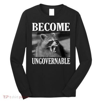 Become Ungovernable Funny Raccoon Face Meme Long Sleeve Shirt