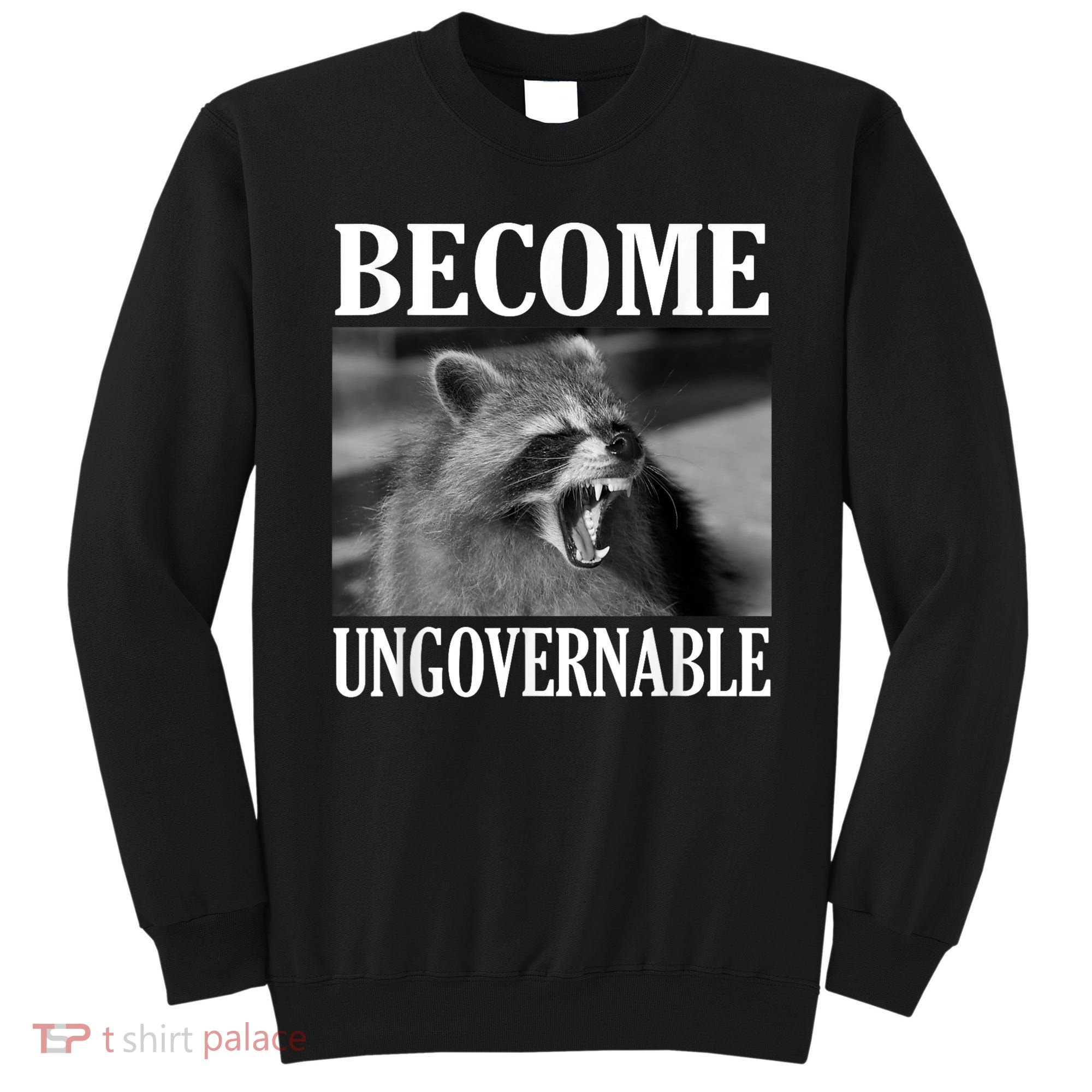 Become Ungovernable Funny Raccoon Face Meme Sweatshirt