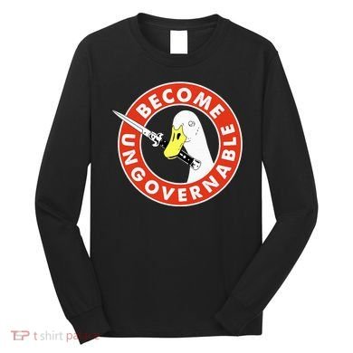 Become Ungovernable Goose Knife Funny Quote Long Sleeve Shirt
