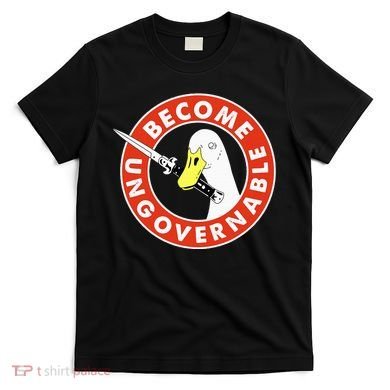 Become Ungovernable Goose Knife Funny Quote T-Shirt