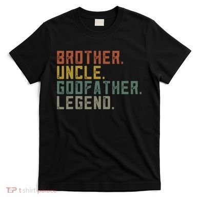 Brother Uncle Godfather Legend Fun Best Funny Uncle T-Shirt