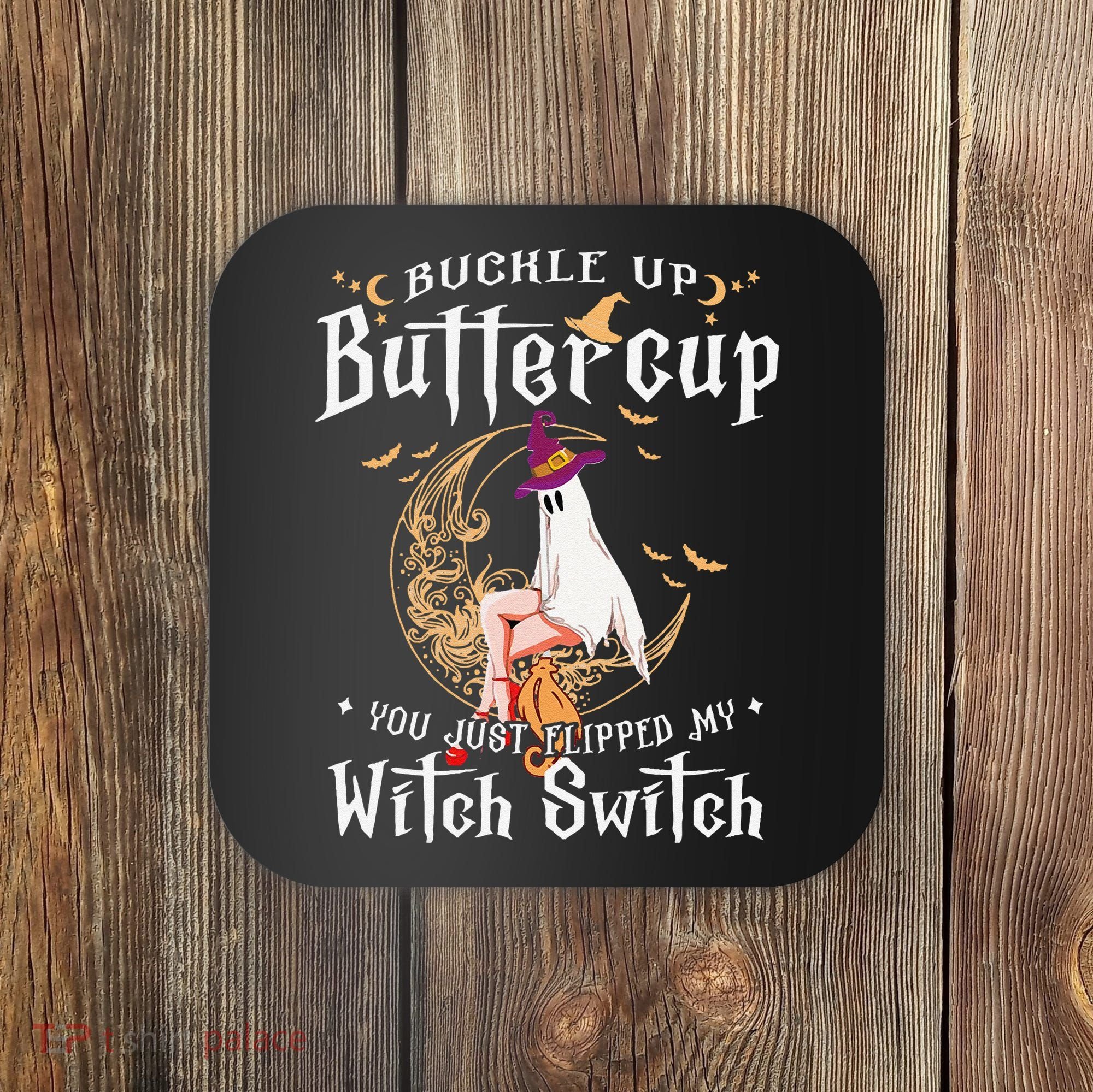 Buckle Up Halloween Buttercup You Just Flipped Witch Switch Coaster